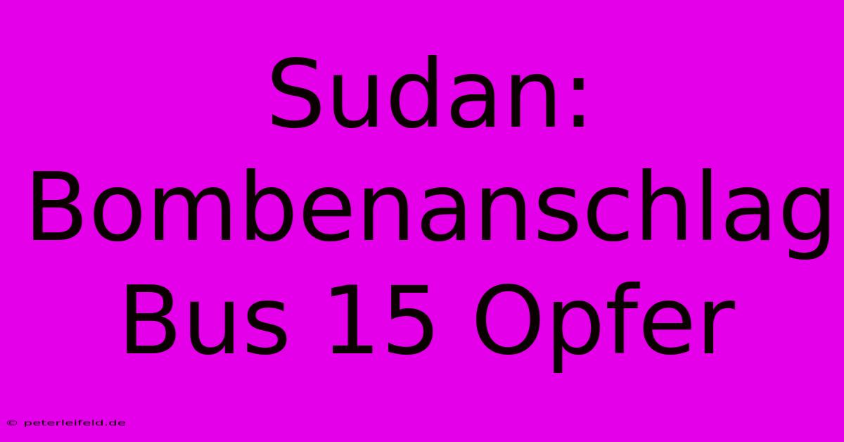 Sudan: Bombenanschlag Bus 15 Opfer