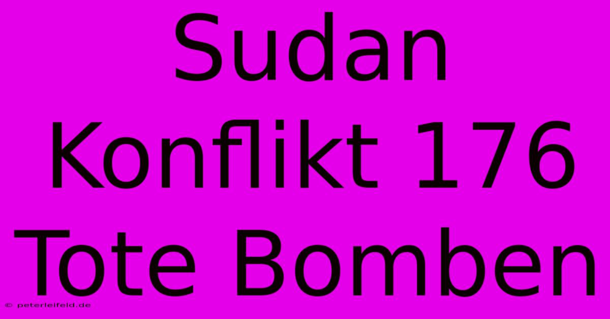 Sudan Konflikt 176 Tote Bomben