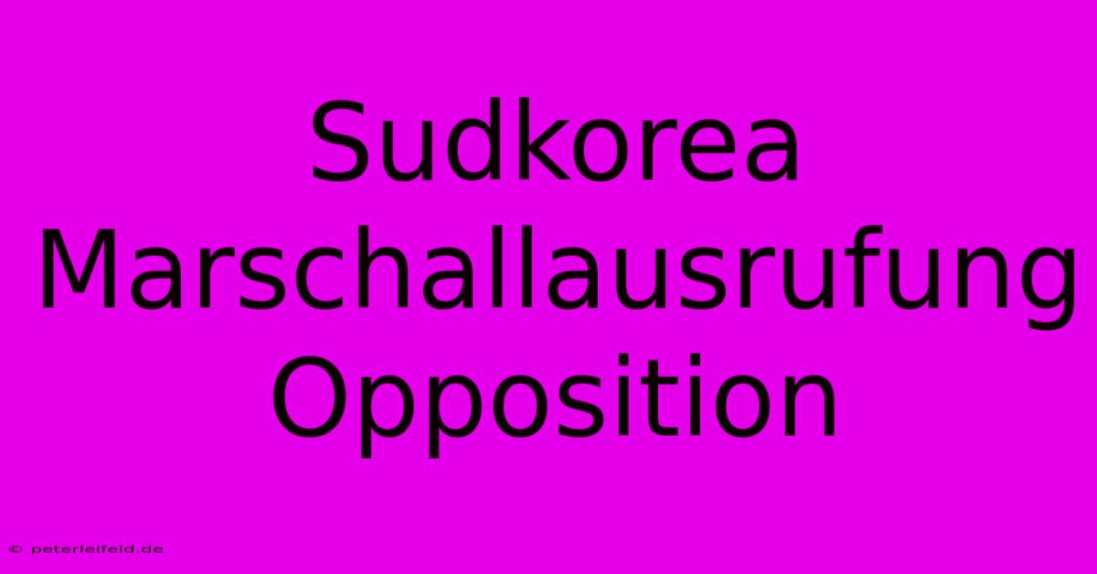 Sudkorea Marschallausrufung Opposition