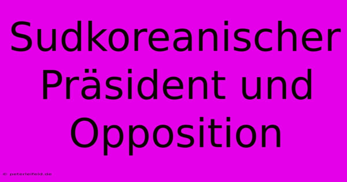 Sudkoreanischer Präsident Und Opposition