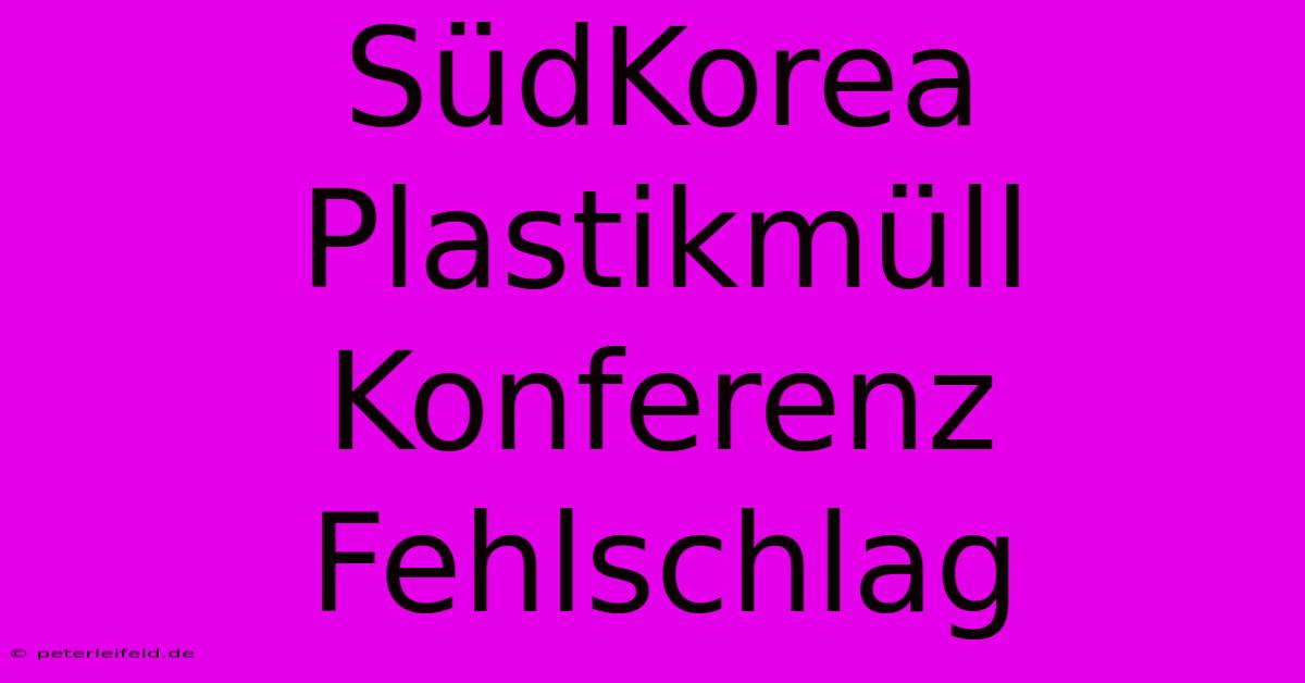 SüdKorea Plastikmüll Konferenz Fehlschlag