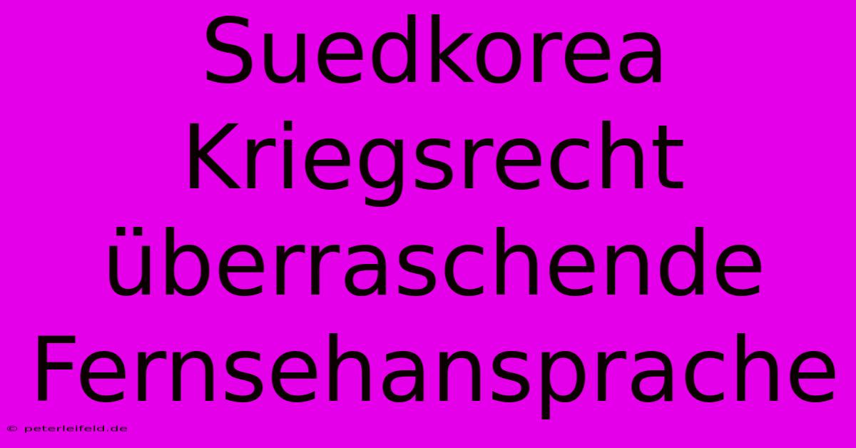 Suedkorea Kriegsrecht Überraschende Fernsehansprache