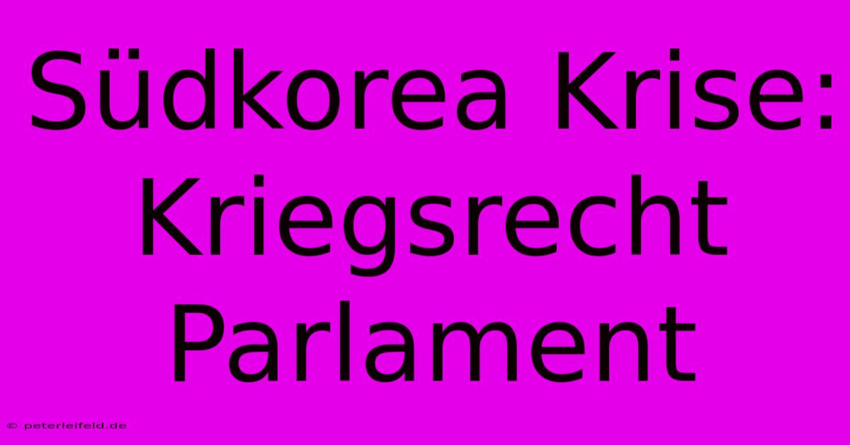 Südkorea Krise: Kriegsrecht  Parlament