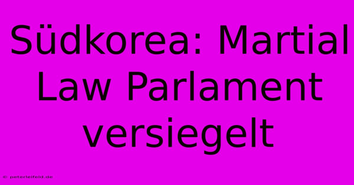 Südkorea: Martial Law Parlament Versiegelt