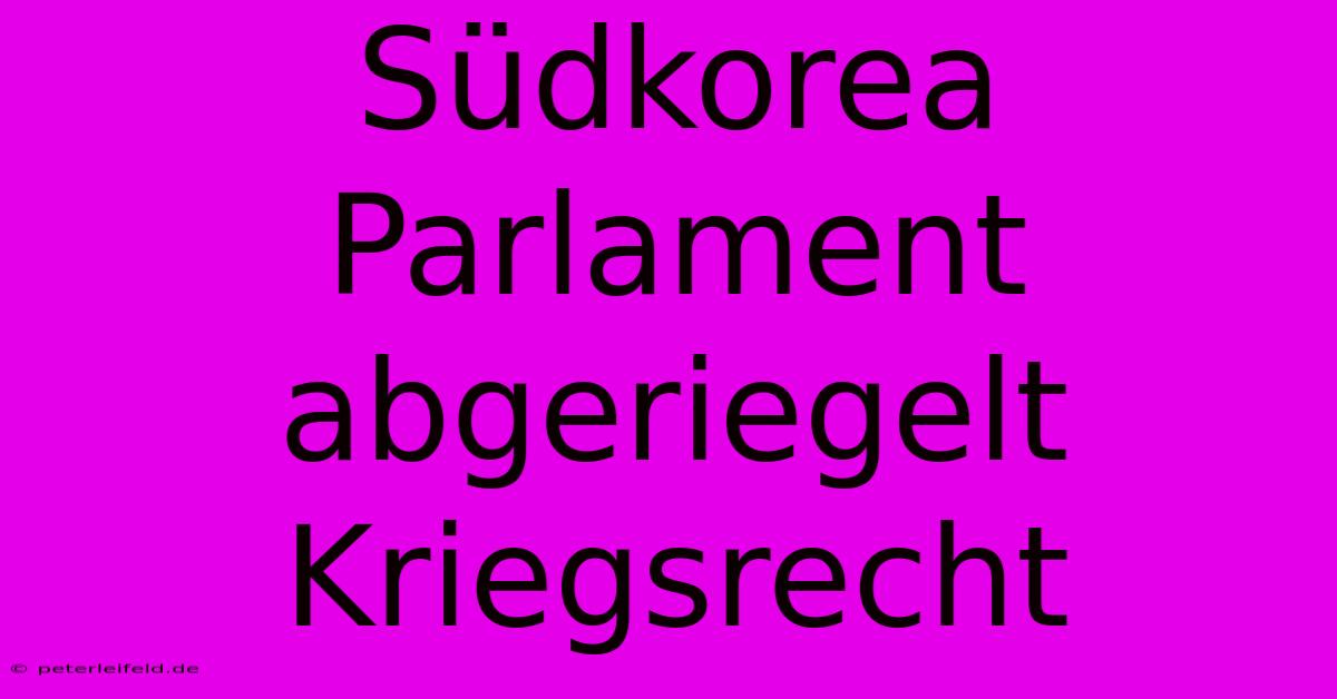 Südkorea Parlament Abgeriegelt Kriegsrecht