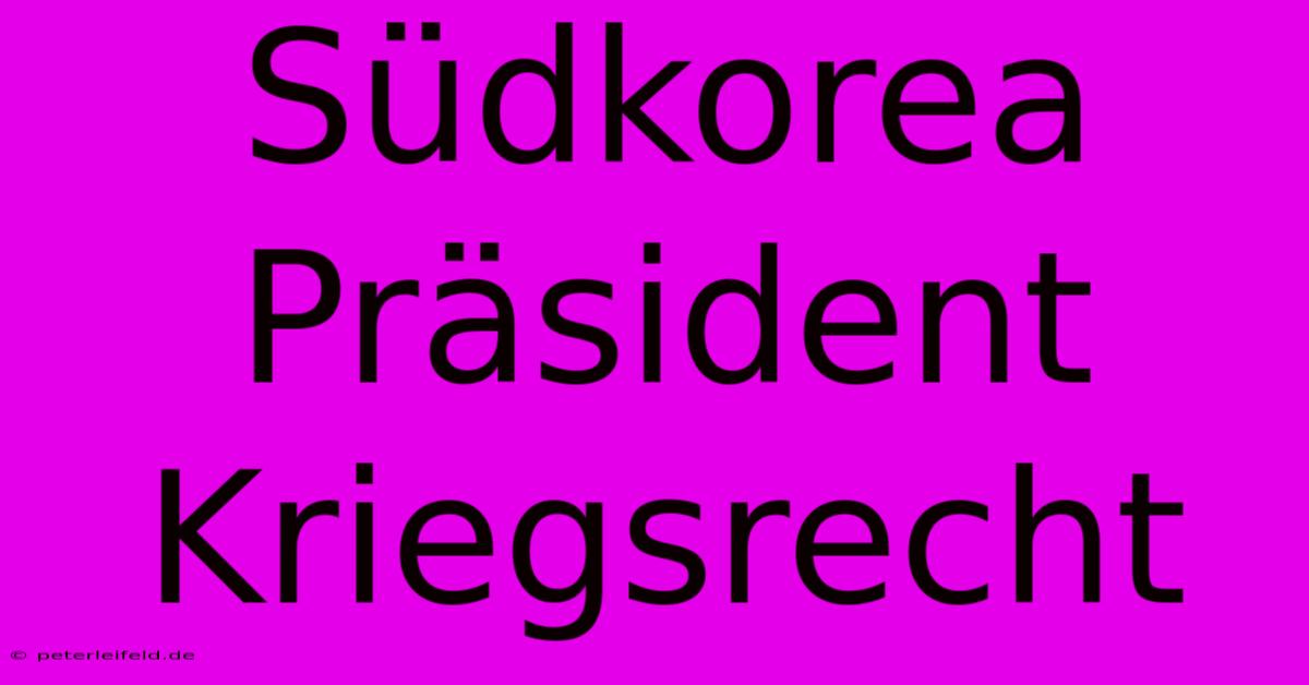 Südkorea Präsident Kriegsrecht