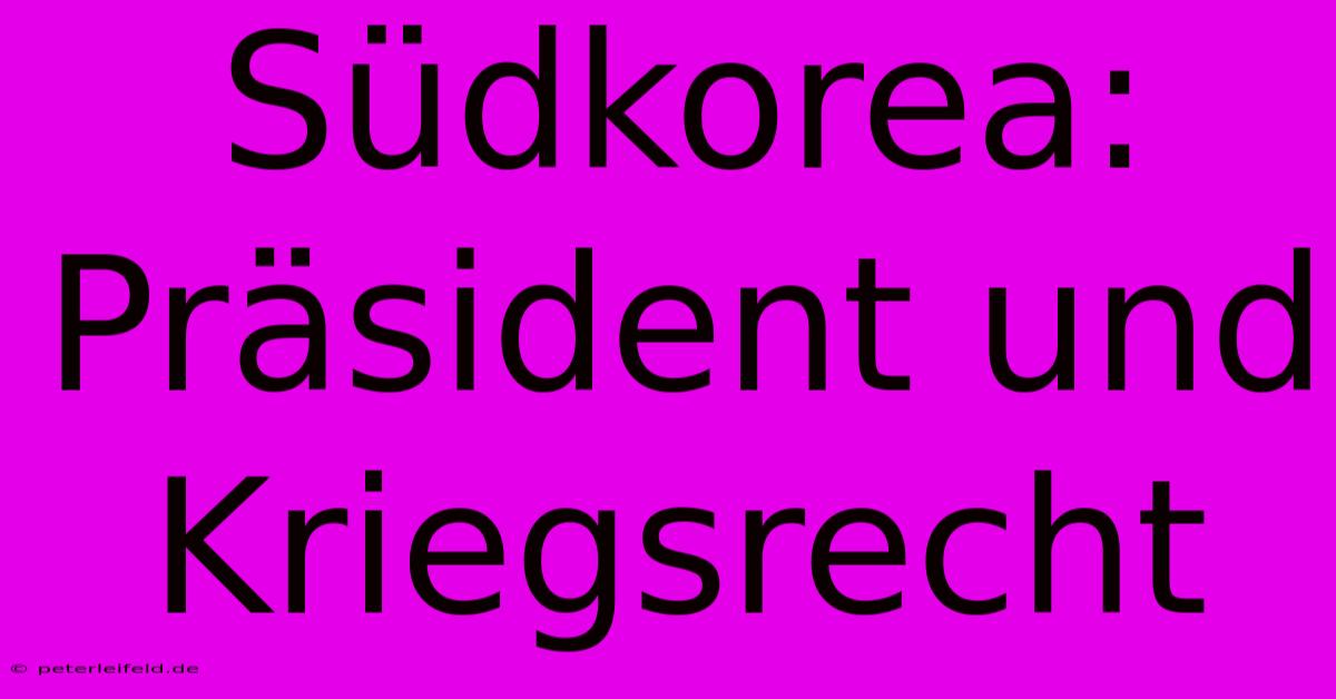 Südkorea: Präsident Und Kriegsrecht