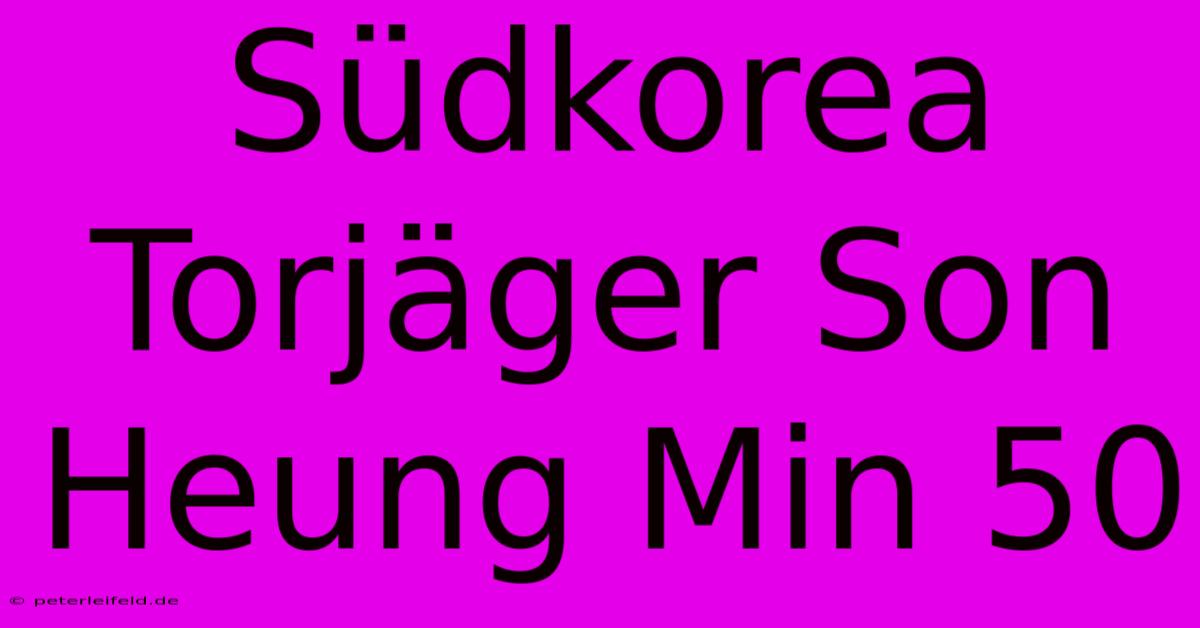 Südkorea Torjäger Son Heung Min 50