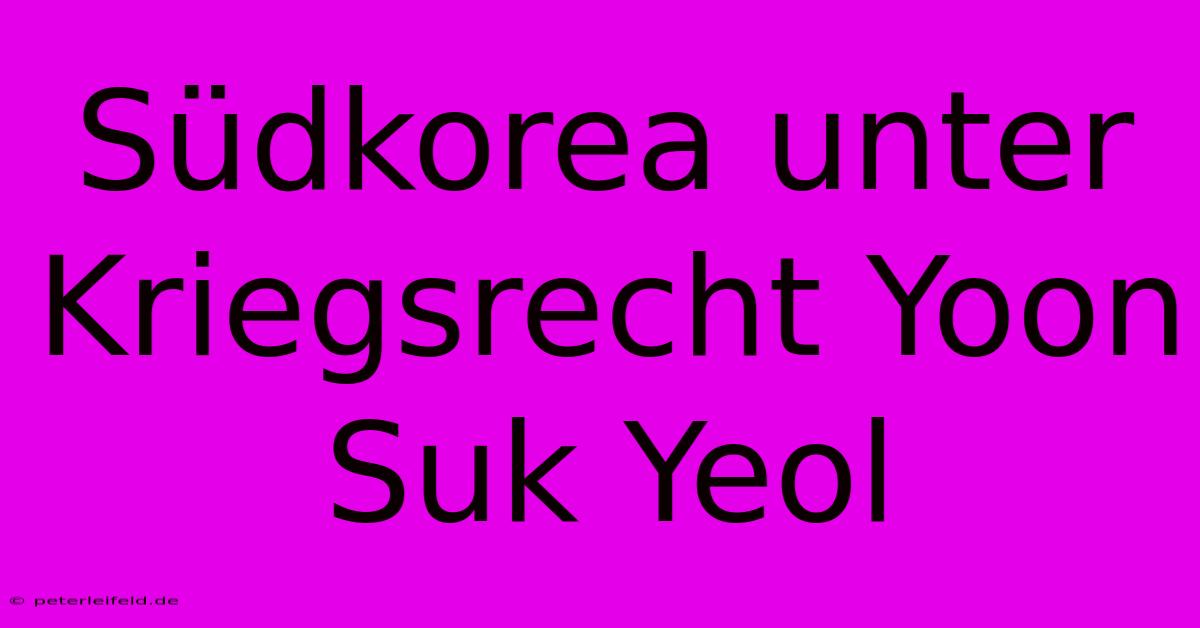 Südkorea Unter Kriegsrecht Yoon Suk Yeol