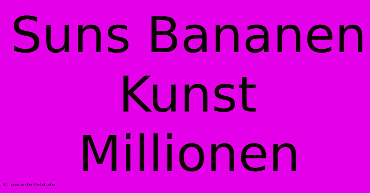 Suns Bananen Kunst Millionen