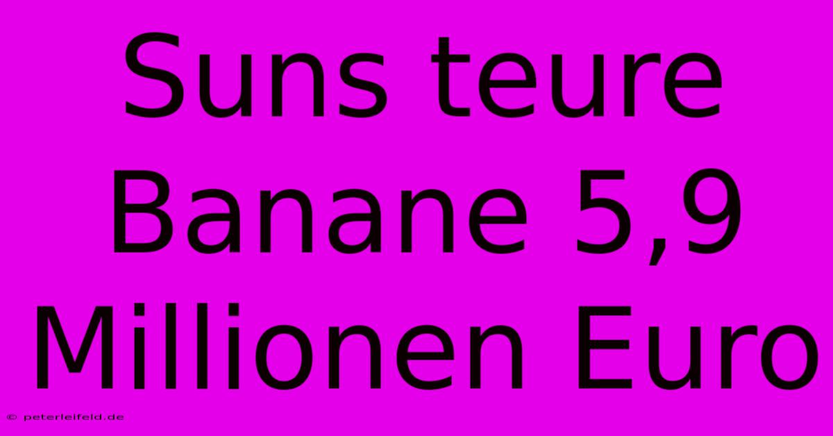 Suns Teure Banane 5,9 Millionen Euro