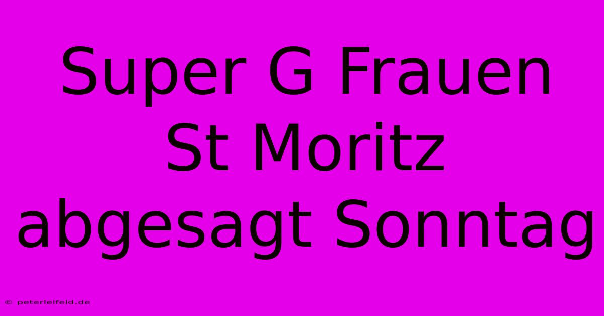 Super G Frauen St Moritz Abgesagt Sonntag