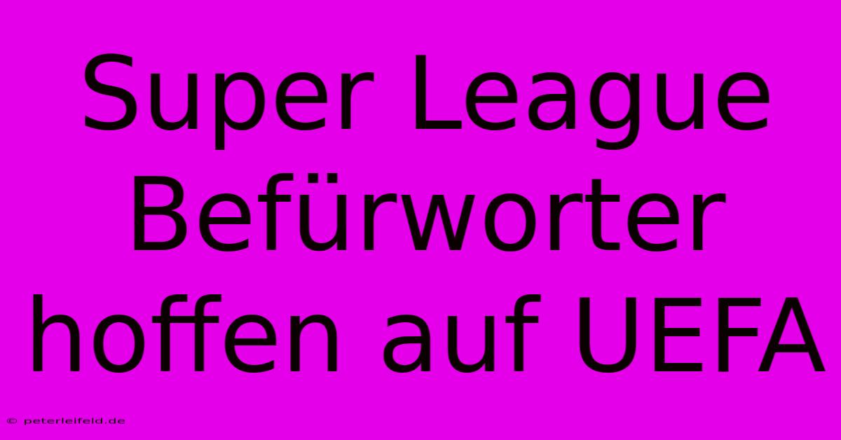 Super League Befürworter Hoffen Auf UEFA