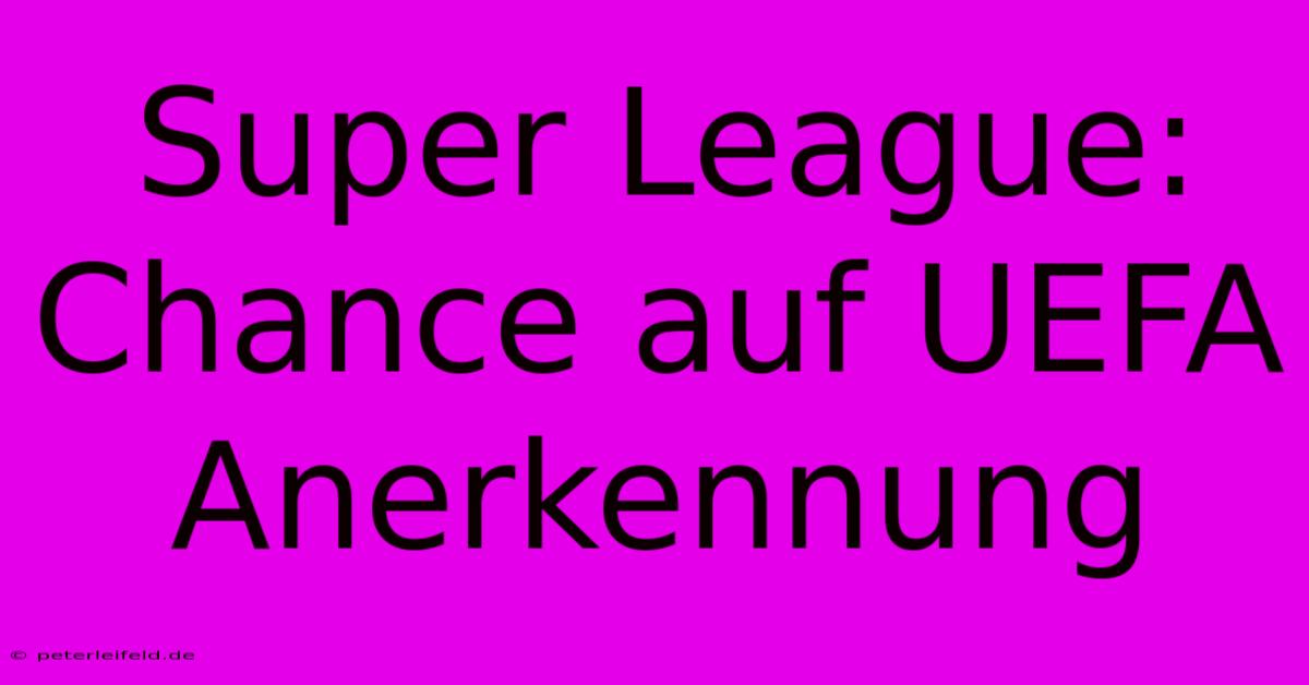 Super League: Chance Auf UEFA Anerkennung