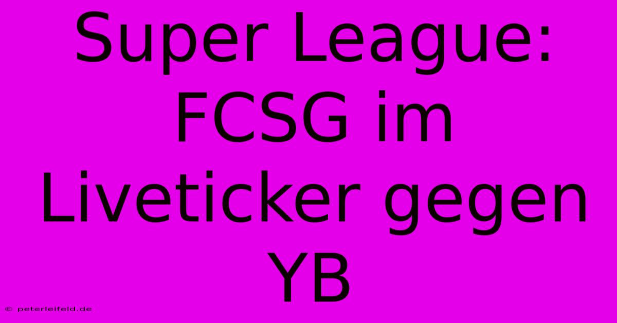 Super League: FCSG Im Liveticker Gegen YB