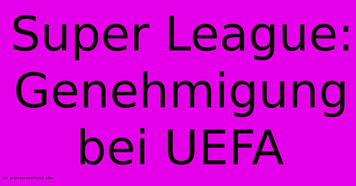 Super League: Genehmigung Bei UEFA