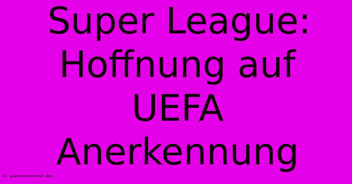 Super League: Hoffnung Auf UEFA Anerkennung