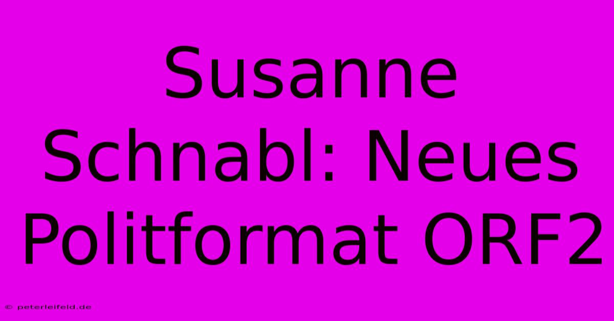 Susanne Schnabl: Neues Politformat ORF2