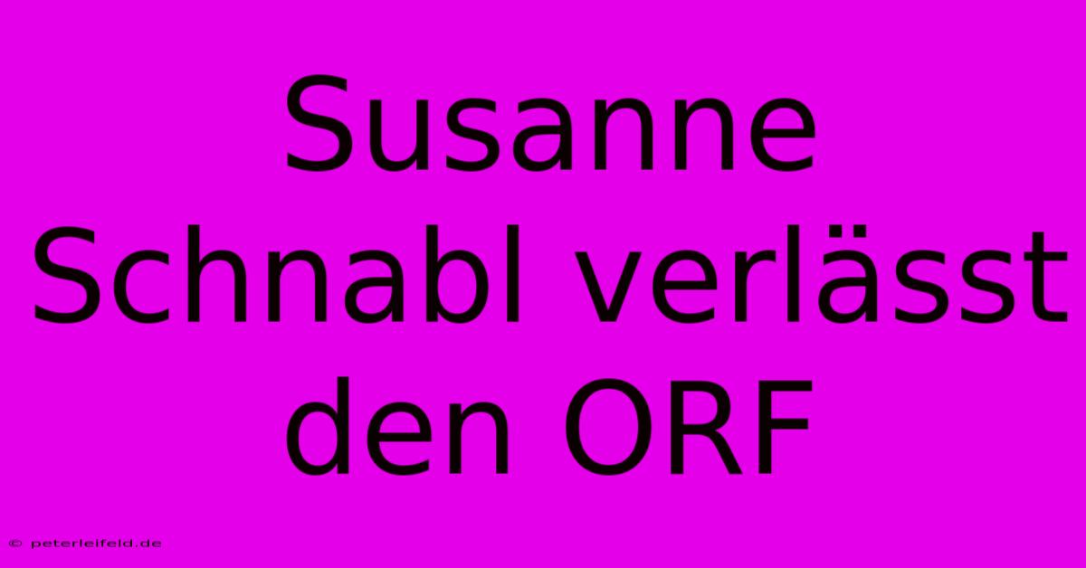 Susanne Schnabl Verlässt Den ORF