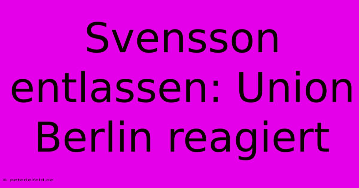 Svensson Entlassen: Union Berlin Reagiert