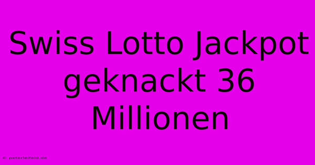 Swiss Lotto Jackpot Geknackt 36 Millionen