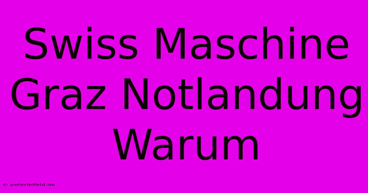 Swiss Maschine Graz Notlandung Warum