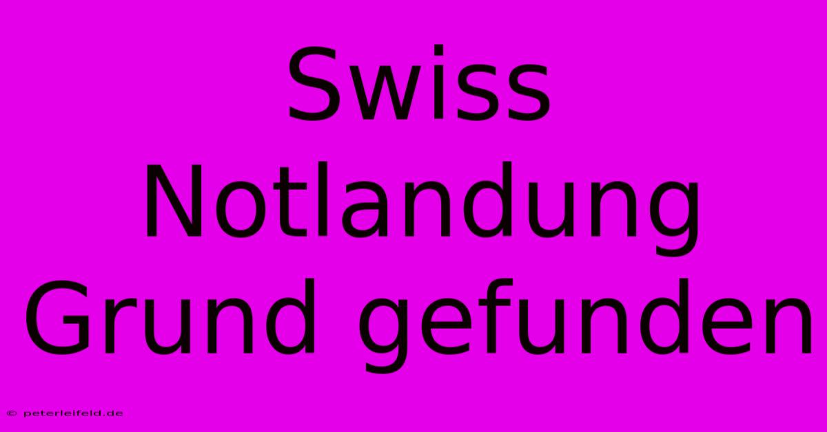 Swiss Notlandung Grund Gefunden