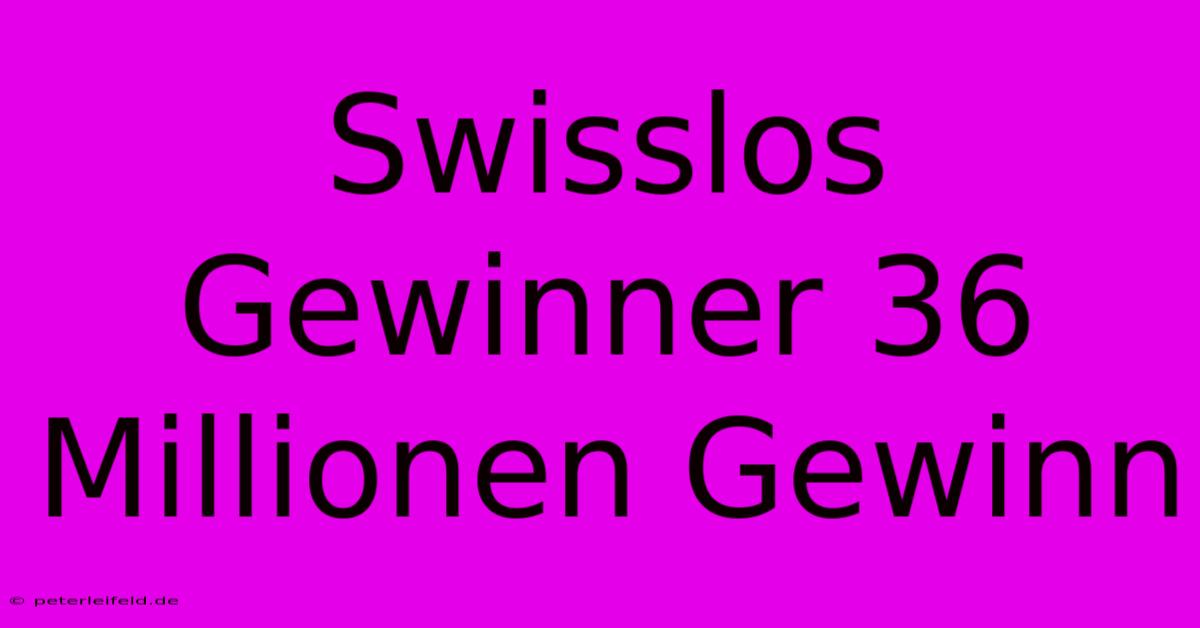 Swisslos Gewinner 36 Millionen Gewinn