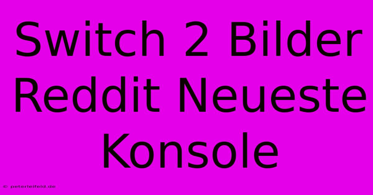 Switch 2 Bilder Reddit Neueste Konsole