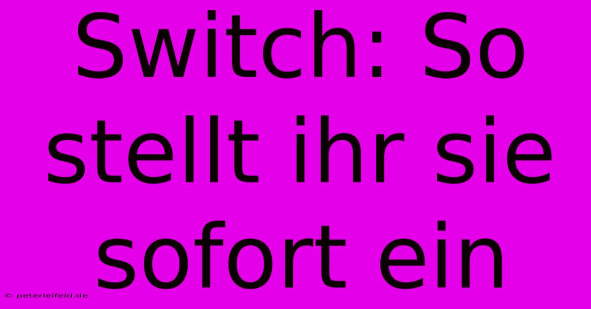 Switch: So Stellt Ihr Sie Sofort Ein