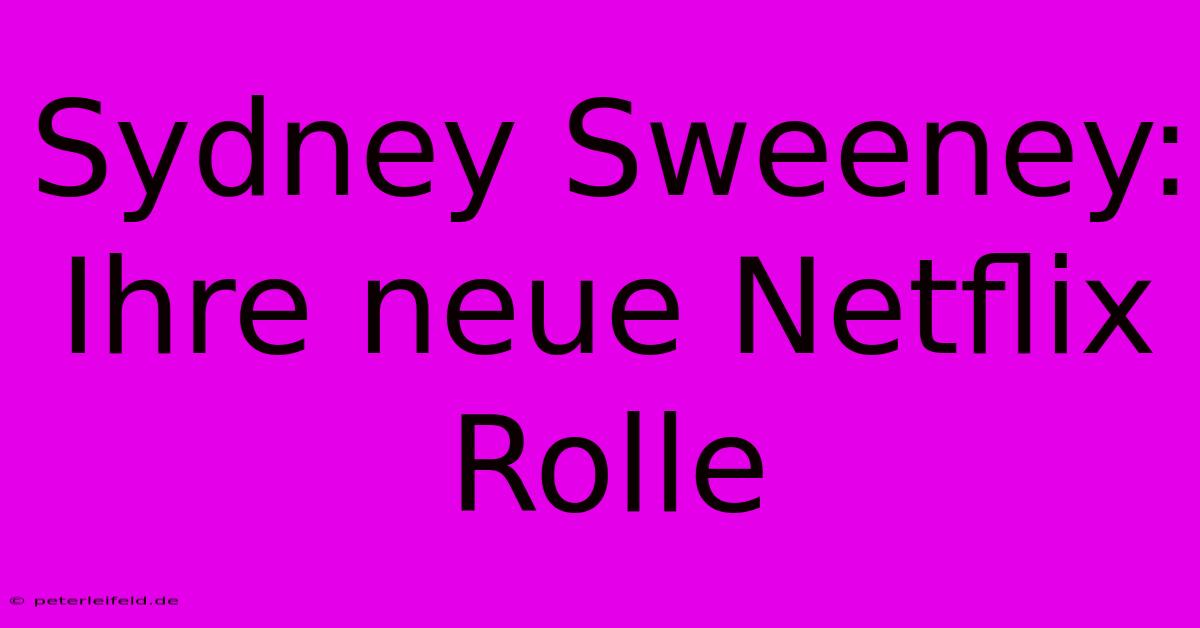 Sydney Sweeney: Ihre Neue Netflix Rolle