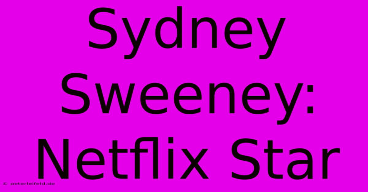 Sydney Sweeney: Netflix Star