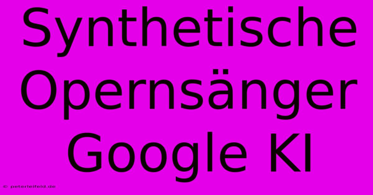 Synthetische Opernsänger Google KI