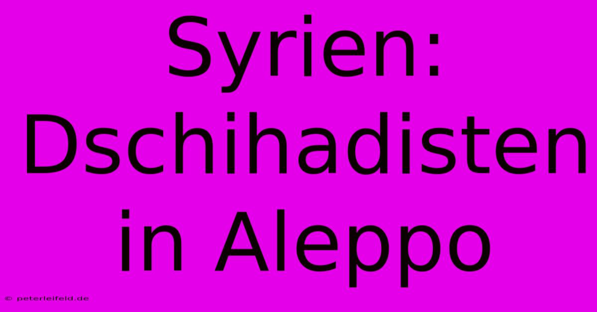 Syrien: Dschihadisten In Aleppo