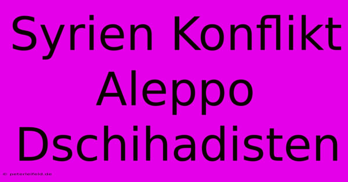 Syrien Konflikt Aleppo Dschihadisten