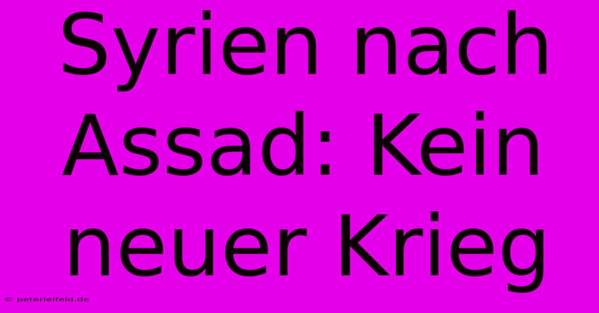 Syrien Nach Assad: Kein Neuer Krieg