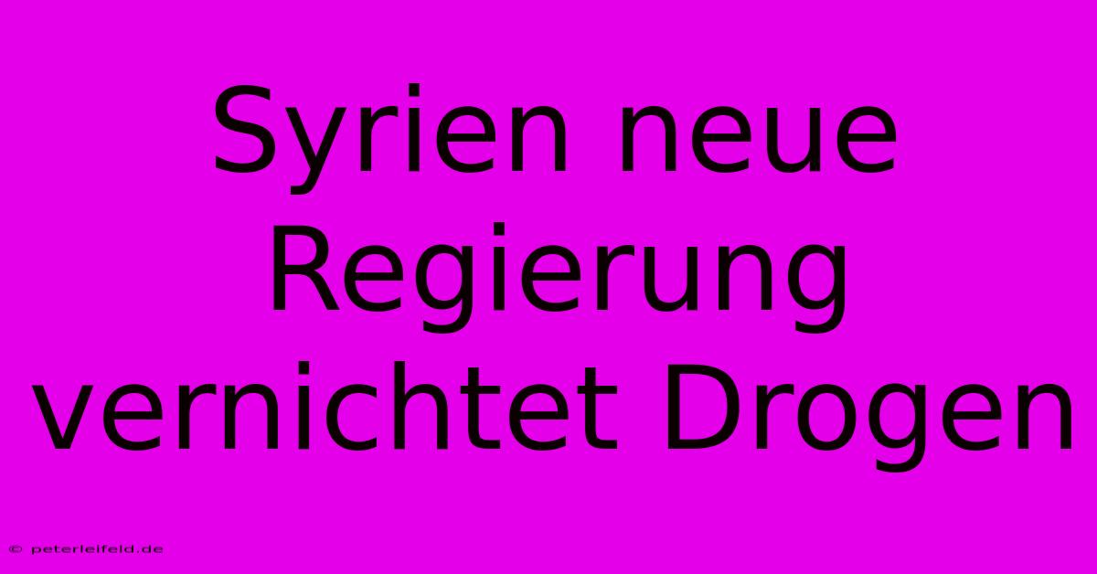 Syrien Neue Regierung Vernichtet Drogen