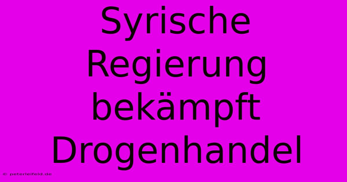 Syrische Regierung Bekämpft Drogenhandel