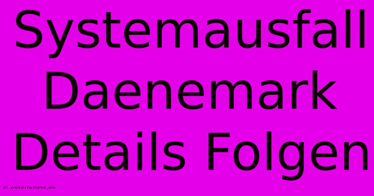 Systemausfall Daenemark Details Folgen