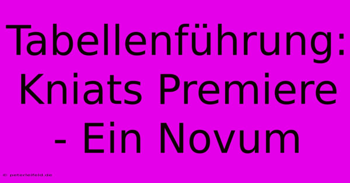 Tabellenführung: Kniats Premiere - Ein Novum