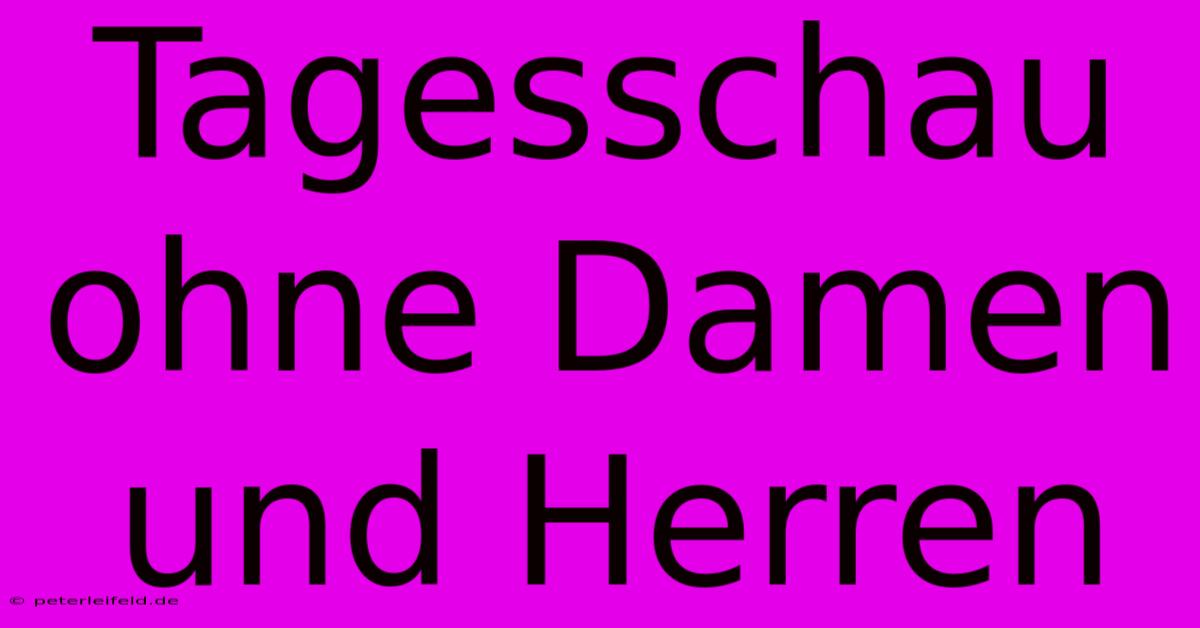 Tagesschau Ohne Damen Und Herren