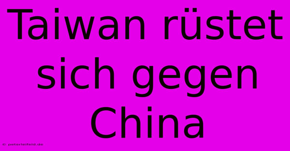 Taiwan Rüstet Sich Gegen China