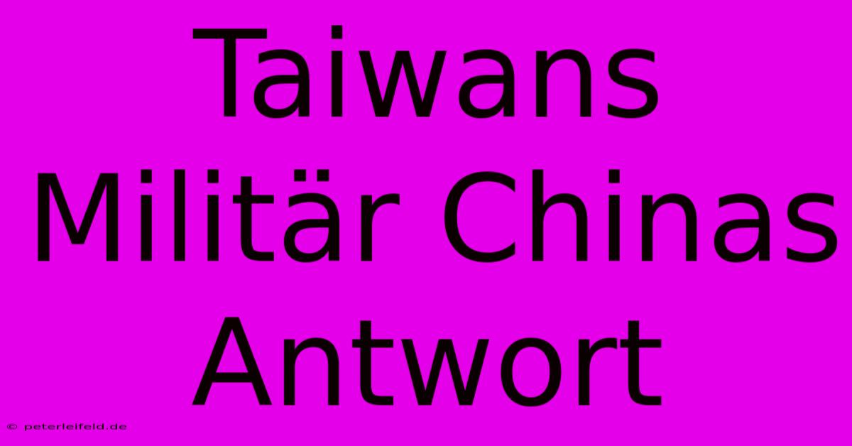 Taiwans Militär Chinas Antwort