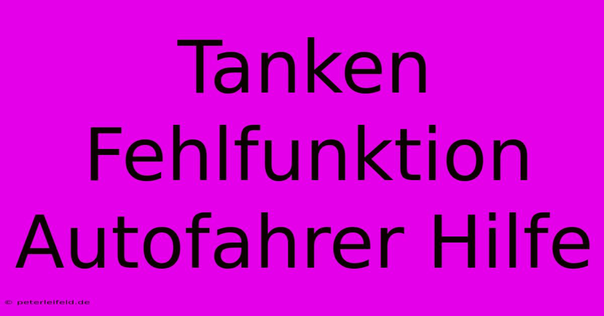 Tanken Fehlfunktion Autofahrer Hilfe