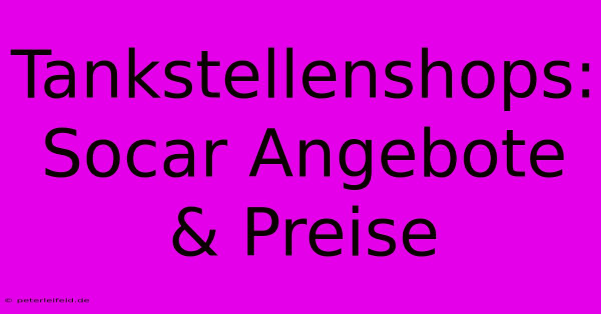 Tankstellenshops: Socar Angebote & Preise