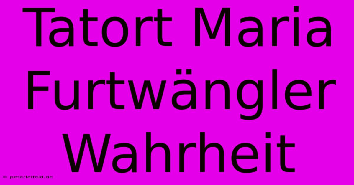 Tatort Maria Furtwängler Wahrheit