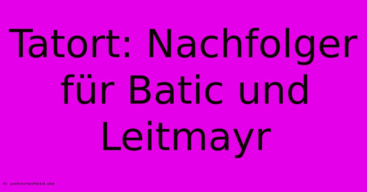 Tatort: Nachfolger Für Batic Und Leitmayr