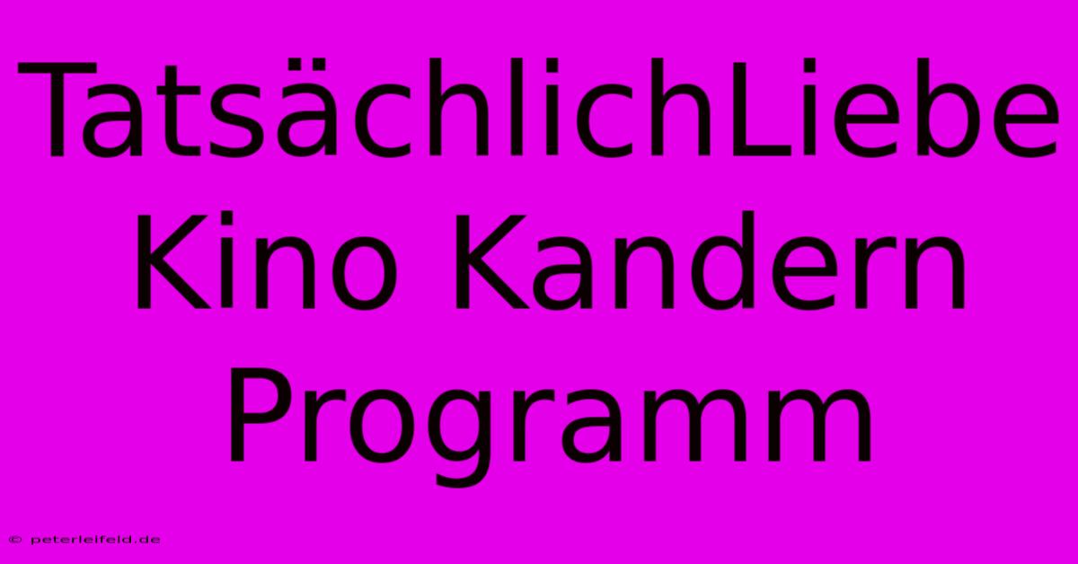 TatsächlichLiebe Kino Kandern Programm