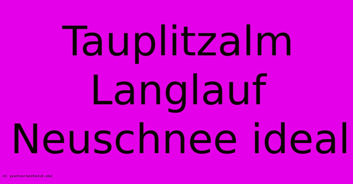 Tauplitzalm Langlauf Neuschnee Ideal