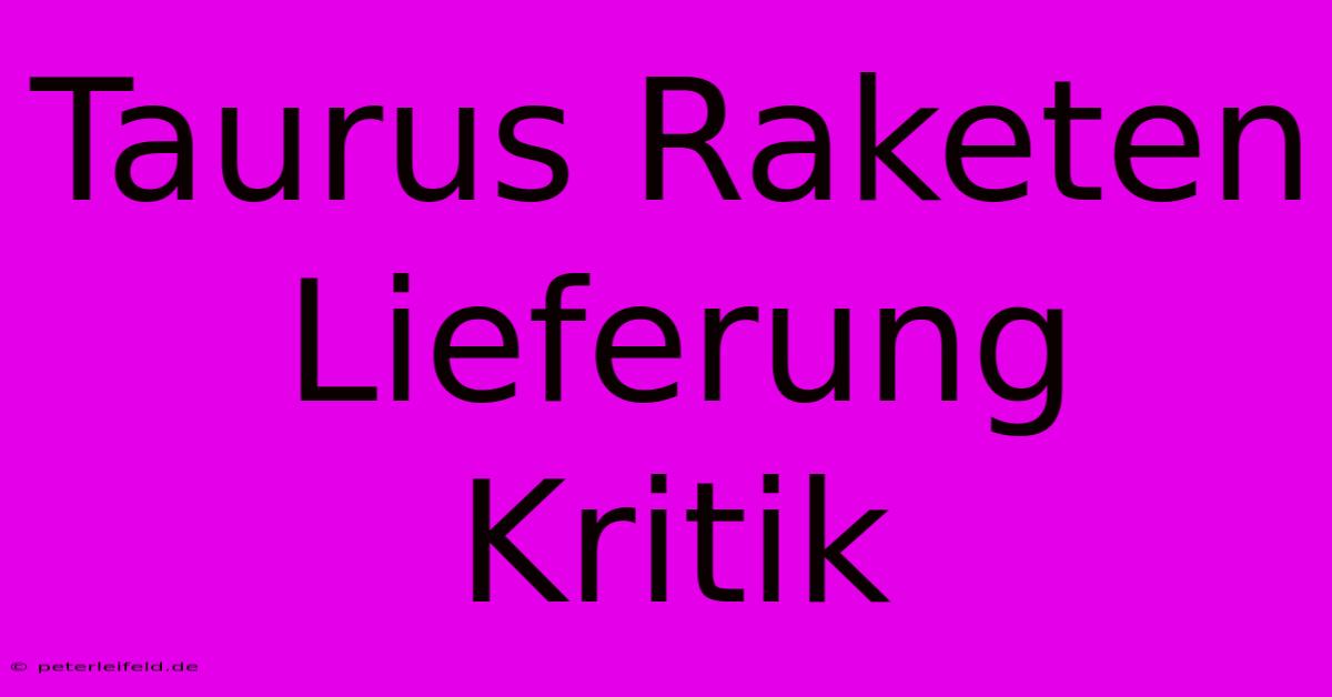 Taurus Raketen Lieferung Kritik